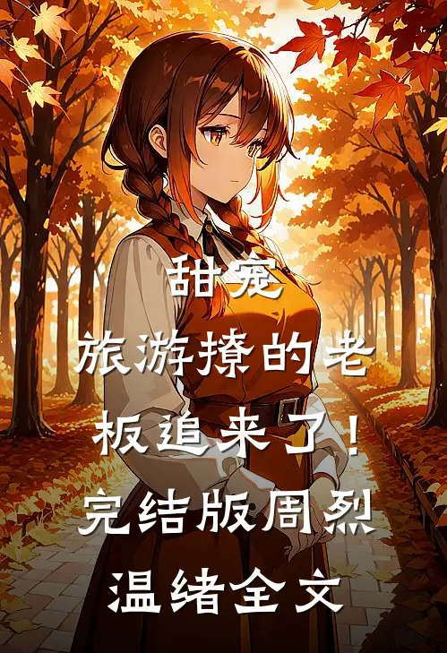 甜宠：旅游撩的老板追来了！完结版周烈温绪全文