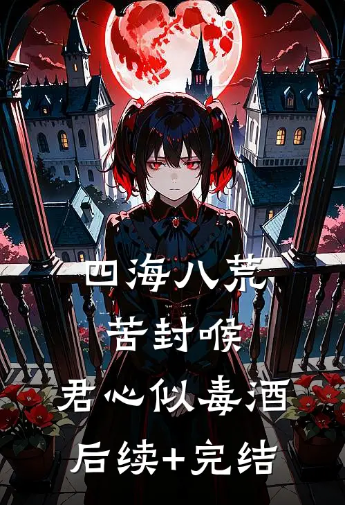 四海八荒苦封喉，君心似毒酒后续+完结