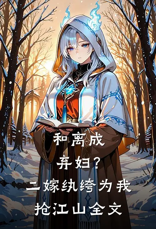 和离成弃妇？二嫁纨绔为我抢江山全文