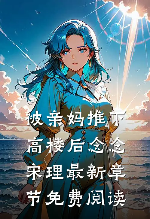 被亲妈推下高楼后念念宋理最新章节免费阅读