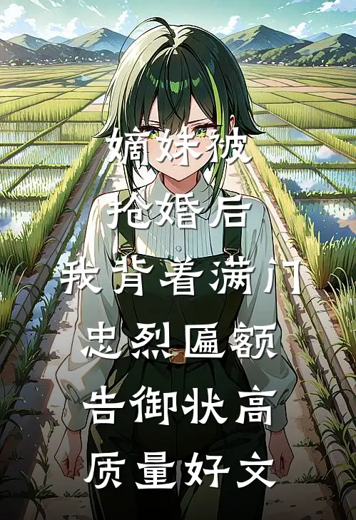 嫡妹被抢婚后，我背着满门忠烈匾额告御状高质量好文