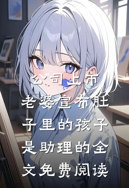 公司上市，老婆宣布肚子里的孩子是助理的全文免费阅读