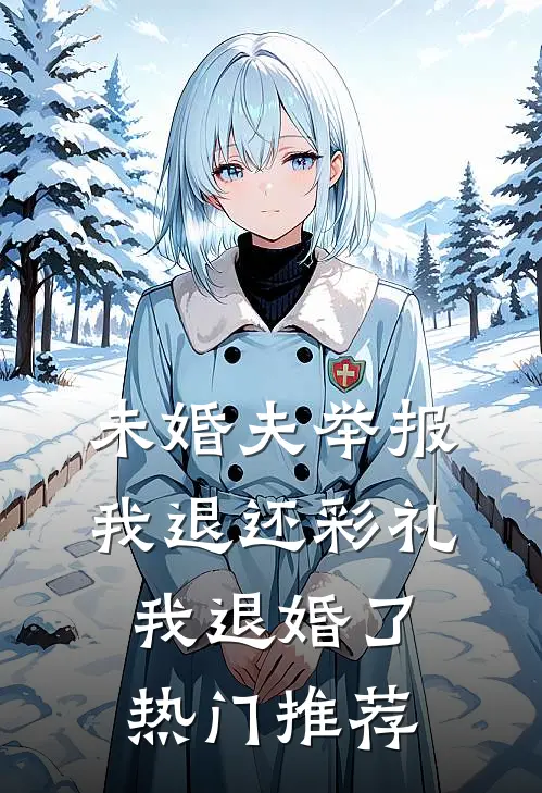未婚夫举报我退还彩礼，我退婚了热门推荐