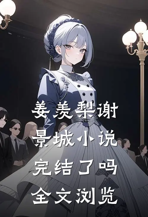 姜羡梨谢景城小说完结了吗全文浏览