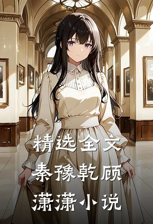 精选全文秦豫乾顾潇潇小说