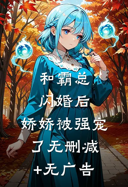 和霸总闪婚后，娇娇被强宠了无删减+无广告