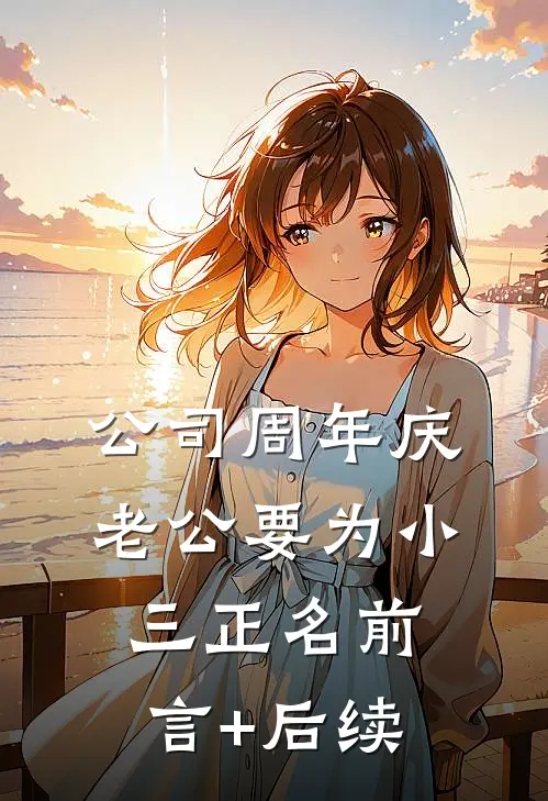 公司周年庆，老公要为小三正名前言+后续