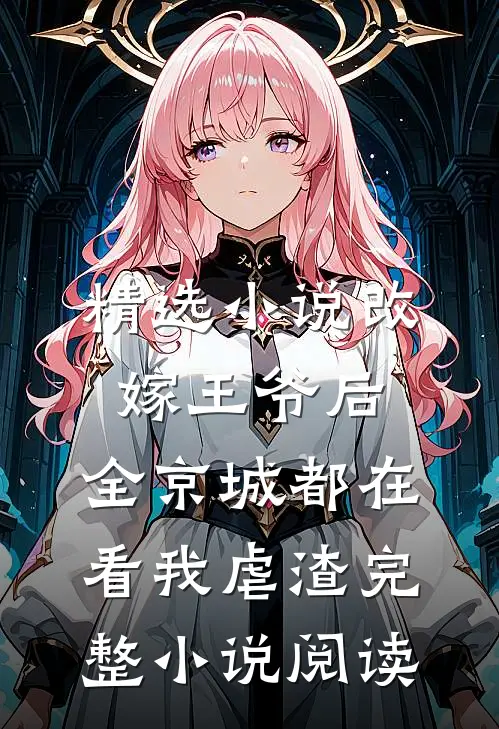 精选小说改嫁王爷后，全京城都在看我虐渣完整小说阅读
