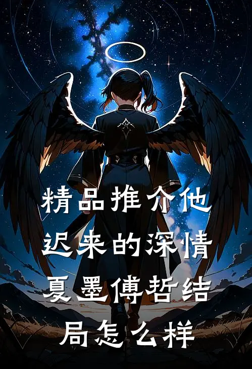 精品推介他迟来的深情夏墨傅哲结局怎么样