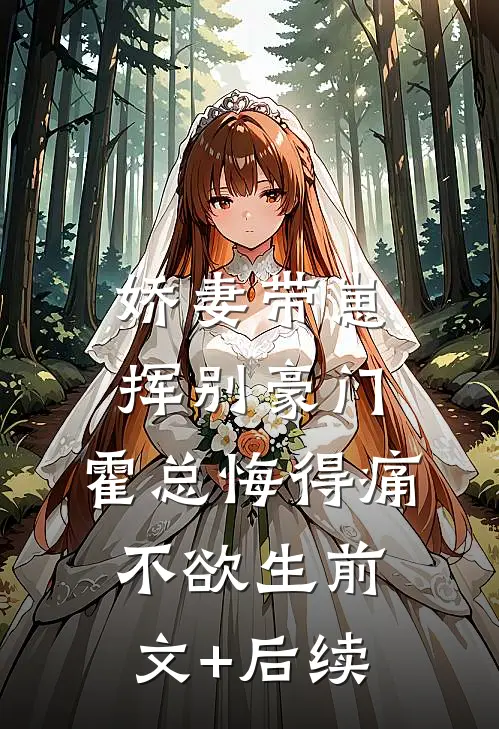 娇妻带崽挥别豪门，霍总悔得痛不欲生前文+后续