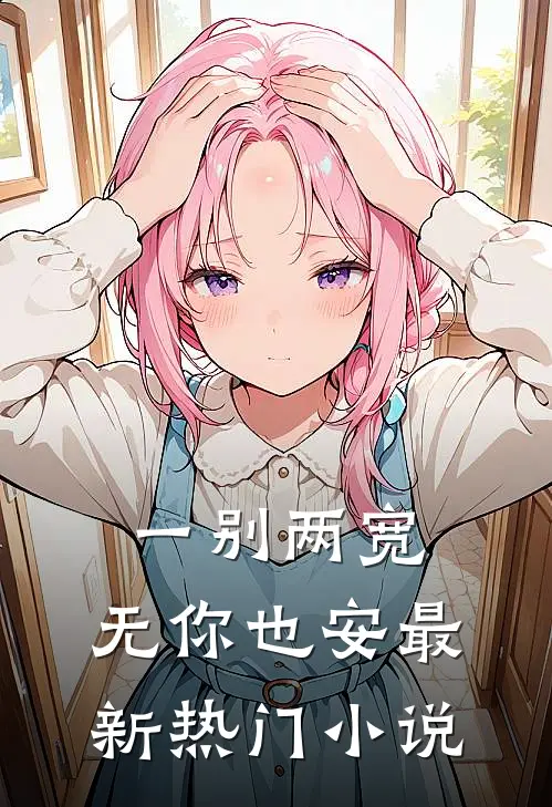 一别两宽，无你也安最新热门小说