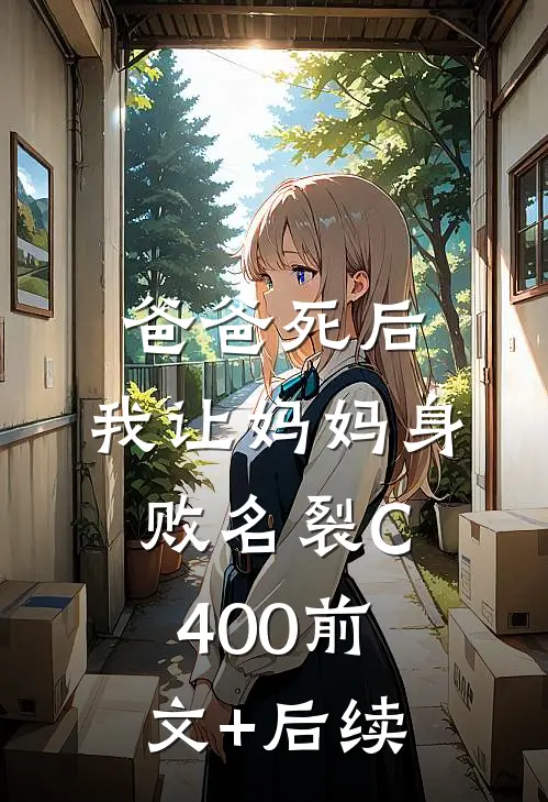 爸爸死后，我让妈妈身败名裂C400前文+后续