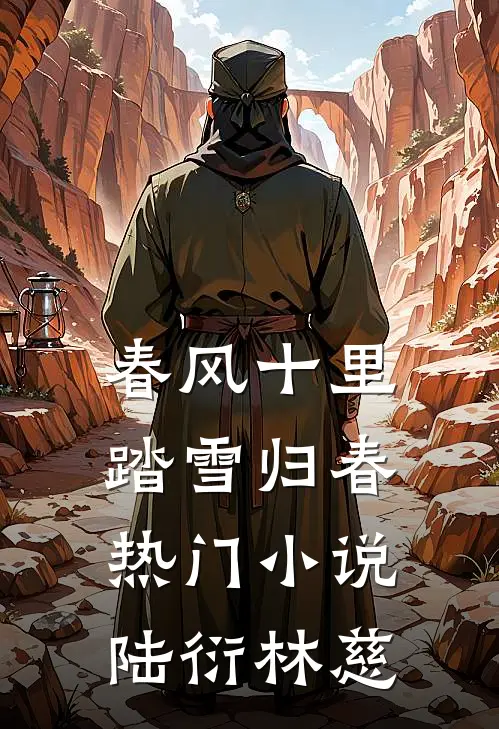 春风十里，踏雪归春热门小说陆衍林慈