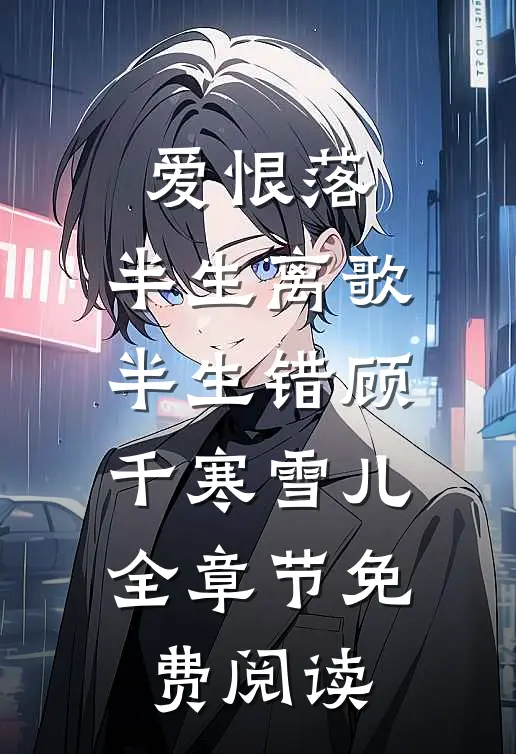爱恨落，半生离歌半生错顾千寒雪儿全章节免费阅读