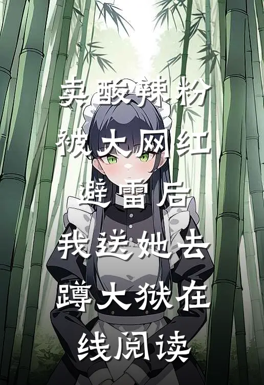 卖酸辣粉被大网红避雷后，我送她去蹲大狱在线阅读