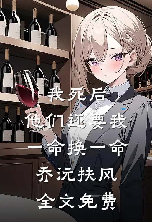 我死后，他们还要我一命换一命乔沅扶风全文免费