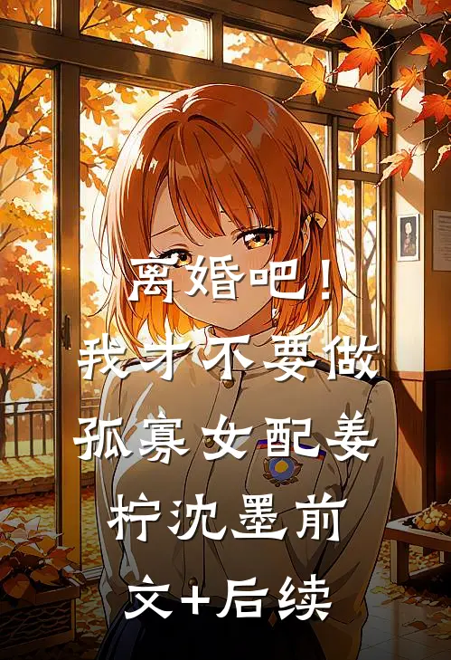 离婚吧！我才不要做孤寡女配姜柠沈墨前文+后续