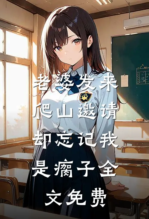 老婆发来爬山邀请，却忘记我是瘸子全文免费