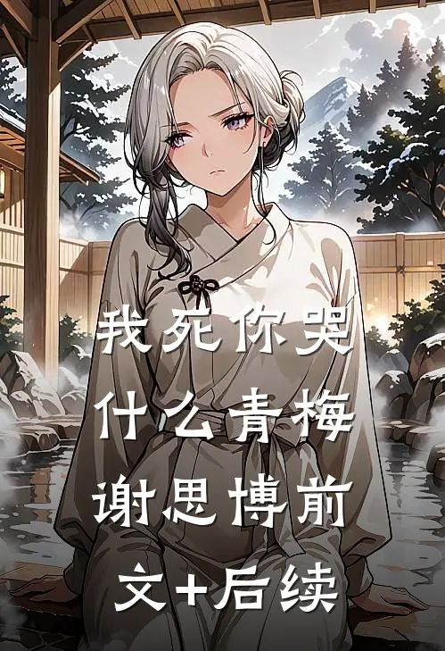 我死你哭什么青梅谢思博前文+后续