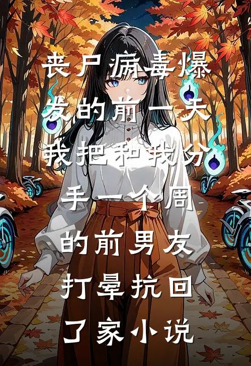 丧尸病毒爆发的前一天我把和我分手一个周的前男友打晕抗回了家小说