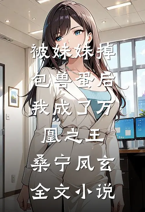 被妹妹掉包兽蛋后，我成了万凰之王。桑宁凤玄全文小说