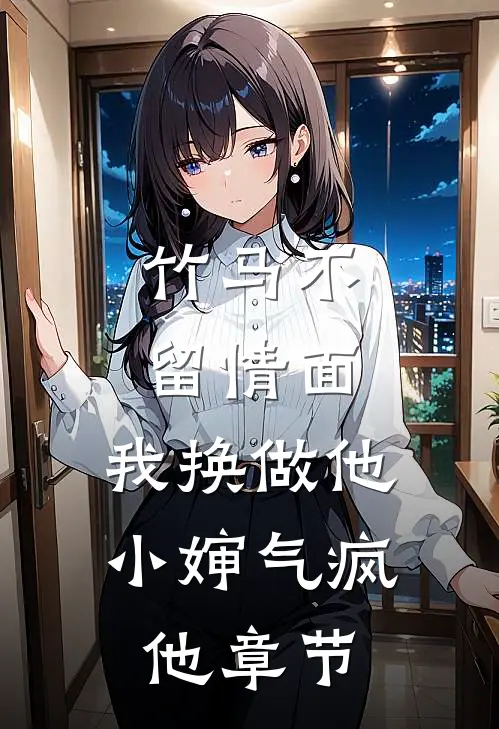 竹马不留情面，我换做他小婶气疯他章节