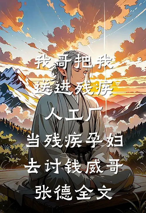 我哥把我送进残疾人工厂，当残疾孕妇去讨钱威哥张德全文