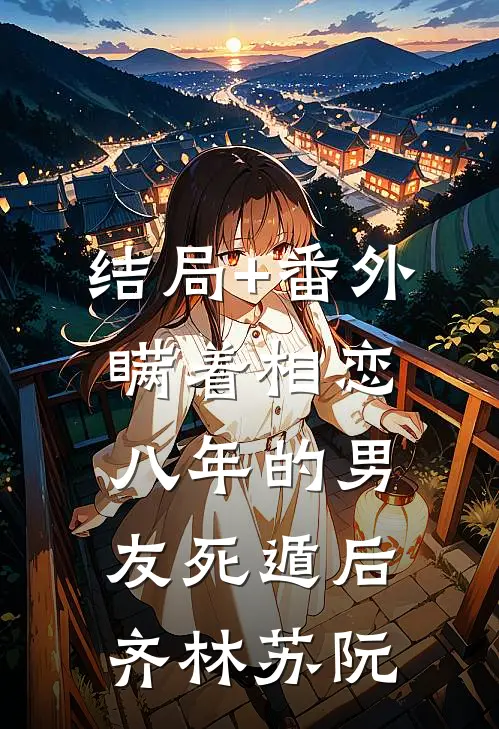 结局+番外瞒着相恋八年的男友死遁后齐林苏阮