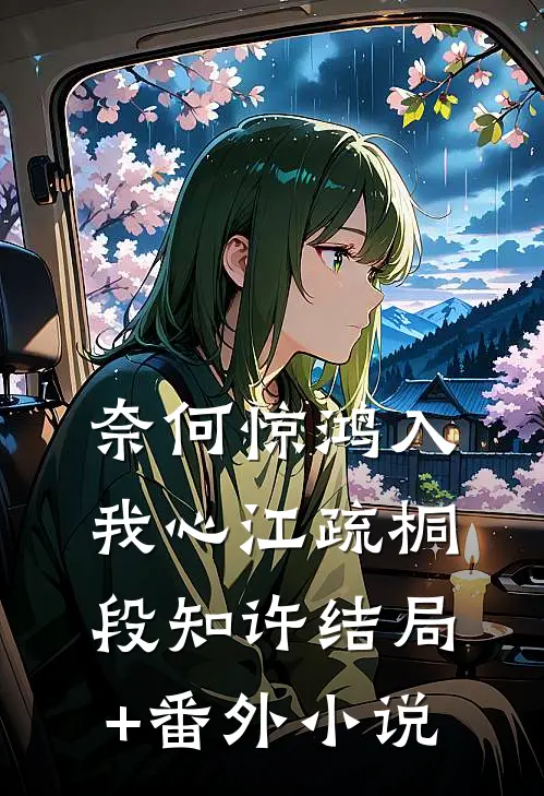 奈何惊鸿入我心江疏桐段知许结局+番外小说