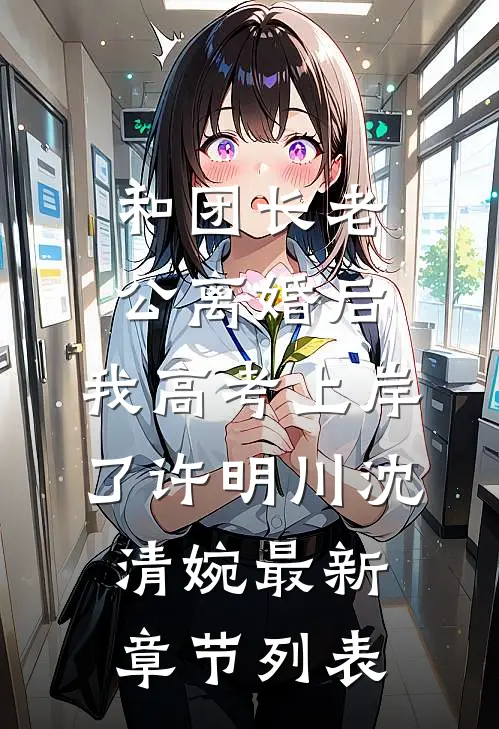 和团长老公离婚后，我高考上岸了许明川沈清婉最新章节列表