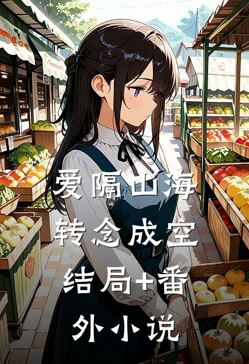 爱隔山海，转念成空结局+番外小说