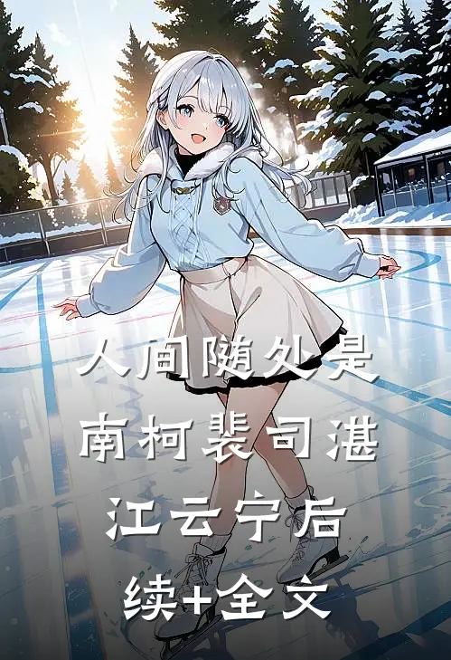 人间随处是南柯裴司湛江云宁后续+全文