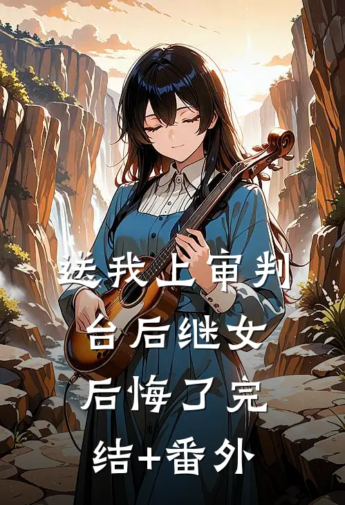 送我上审判台后继女后悔了完结+番外