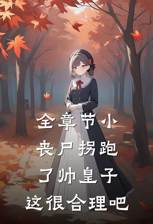 全章节小丧尸拐跑了帅皇子，这很合理吧