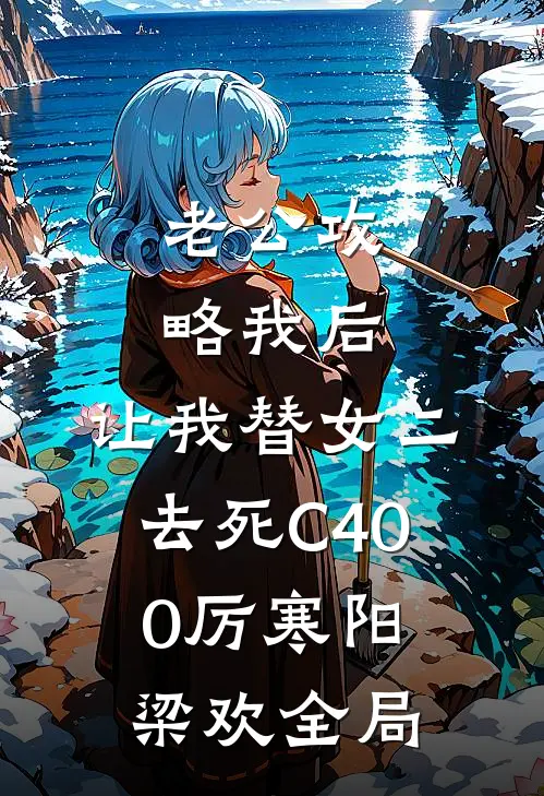老公攻略我后，让我替女二去死C400厉寒阳梁欢全局