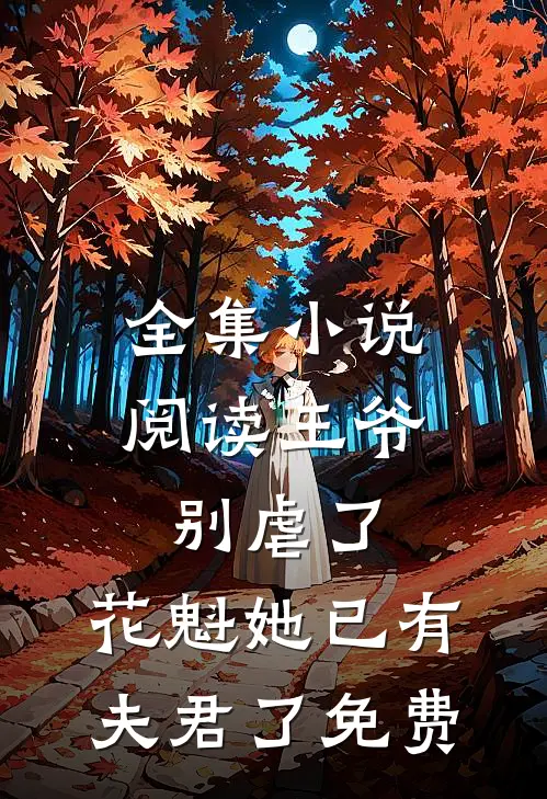 全集小说阅读王爷别虐了,花魁她已有夫君了免费