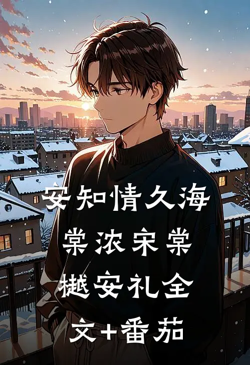 安知情久海棠浓宋棠樾安礼全文+番茄