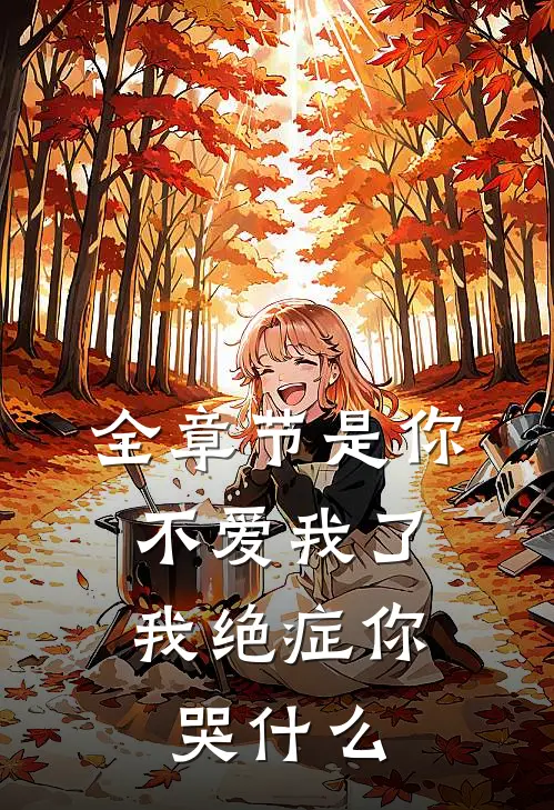 全章节是你不爱我了，我绝症你哭什么