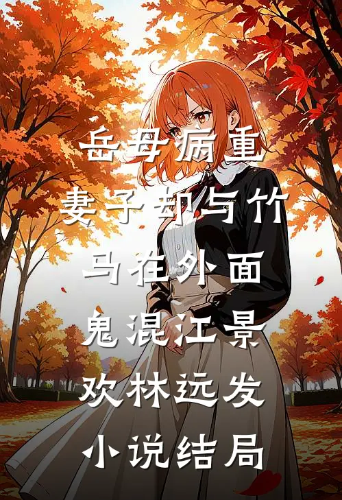 岳母病重，妻子却与竹马在外面鬼混江景欢林远发小说结局