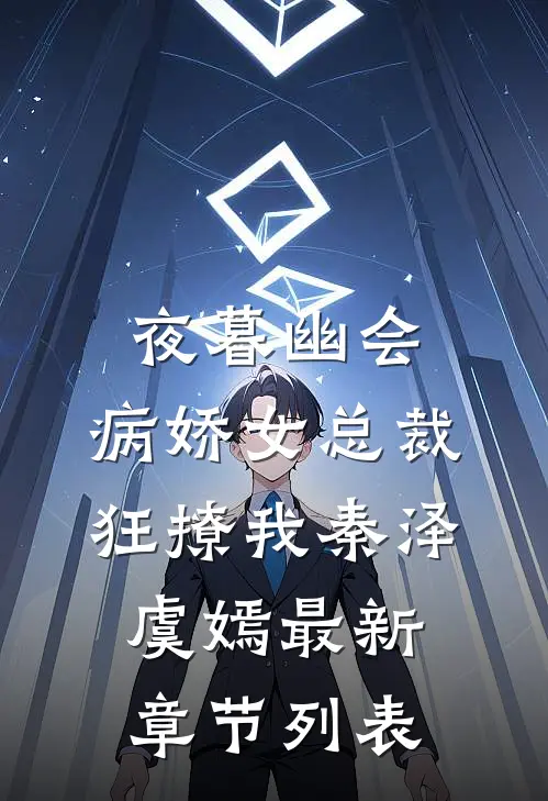夜暮幽会，病娇女总裁狂撩我秦泽虞嫣最新章节列表