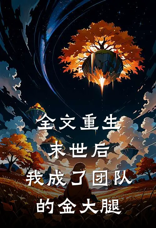 全文重生末世后，我成了团队的金大腿