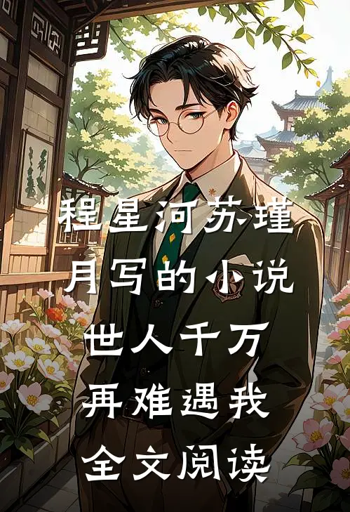 程星河苏瑾月写的小说世人千万，再难遇我全文阅读