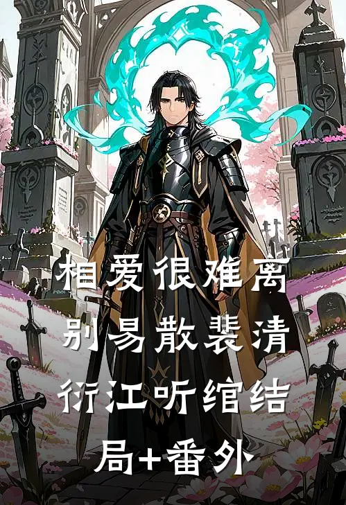 相爱很难离别易散裴清衍江听绾结局+番外