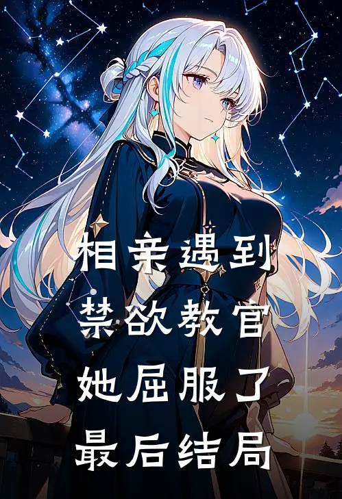 相亲遇到禁欲教官，她屈服了最后结局