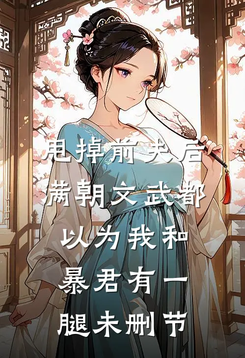 甩掉前夫后，满朝文武都以为我和暴君有一腿未删节