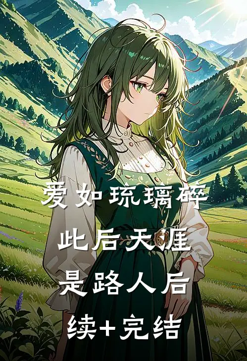 爱如琉璃碎，此后天涯是路人后续+完结