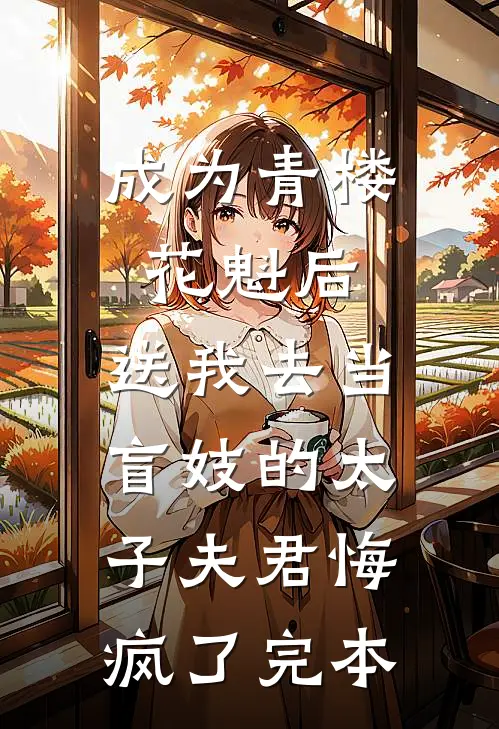 成为青楼花魁后，送我去当盲妓的太子夫君悔疯了完本