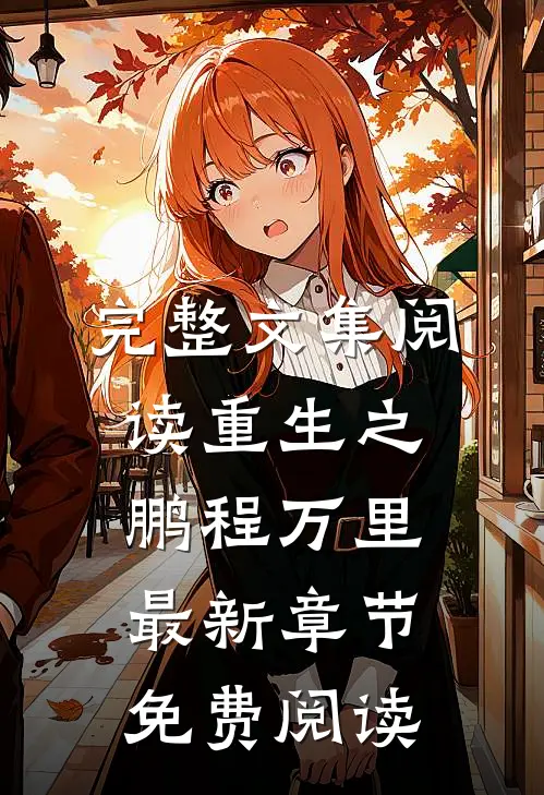 完整文集阅读重生之鹏程万里最新章节免费阅读