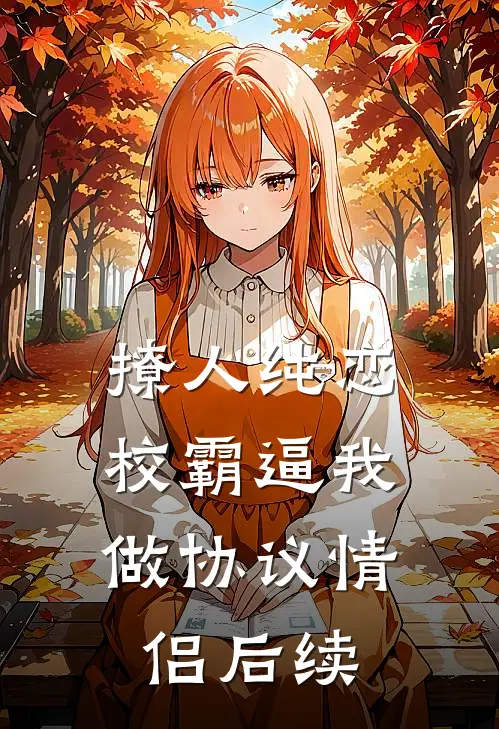 撩人纯恋：校霸逼我做协议情侣后续