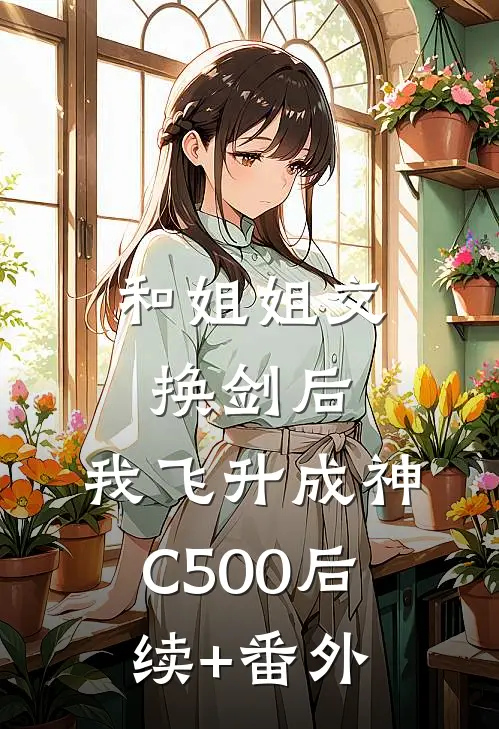 和姐姐交换剑后，我飞升成神C500后续+番外